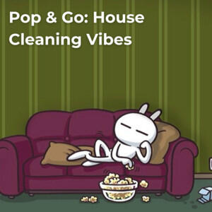 Pop &amp; Go: House Cleaning Vibes